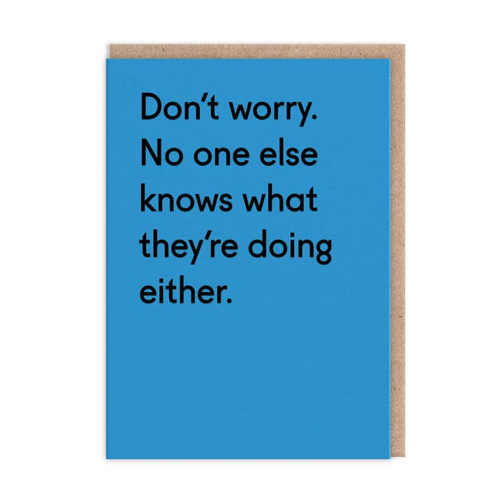 Kaart Don't Worry. No One Else Knows What They're Doing Either