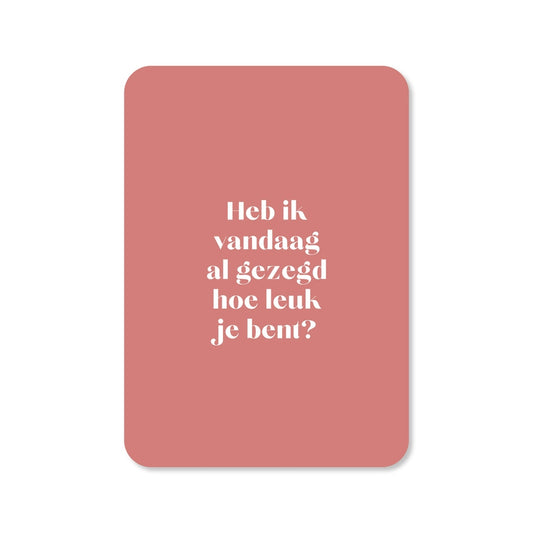 Kaart Heb Ik Vandaag Al Gezegd Hoe Leuk Je Bent?