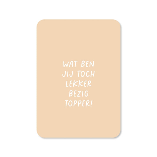 Kaart Wat Ben Je Toch Lekker Bezig Topper
